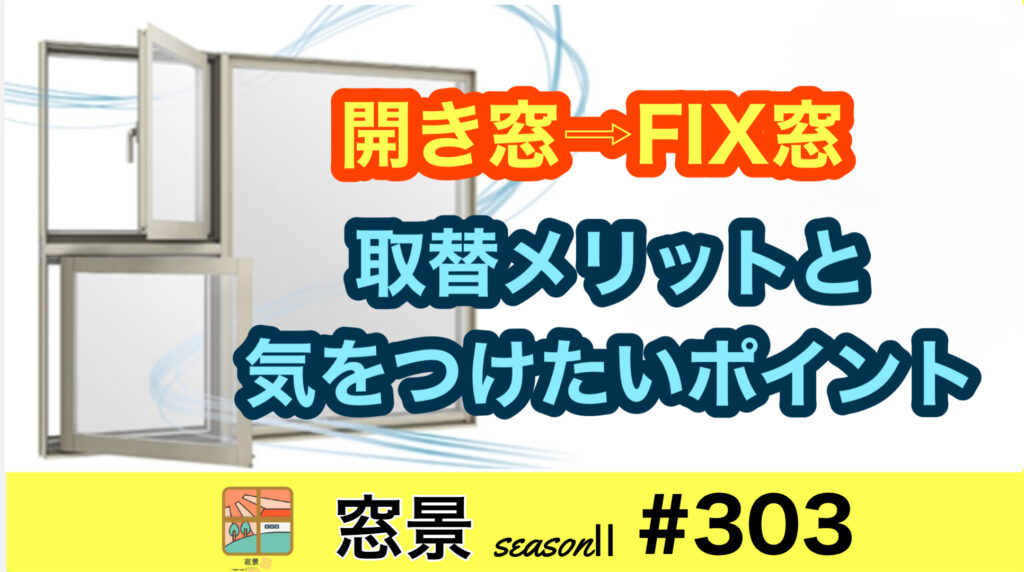 #303　開き窓からFIX窓への変更　注意ポイント　2024年8月3日